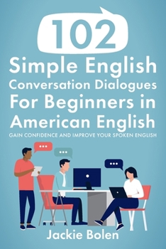 Paperback 102 Simple English Conversation Dialogues For Beginners in American English: Gain Confidence and Improve your Spoken English Book