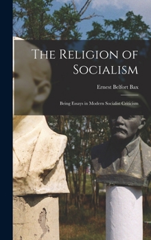 Hardcover The Religion of Socialism: Being Essays in Modern Socialist Criticism Book