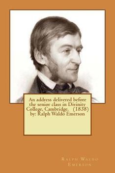 Paperback An address delivered before the senior class in Divinity College, Cambridge. (1838) by: Ralph Waldo Emerson Book
