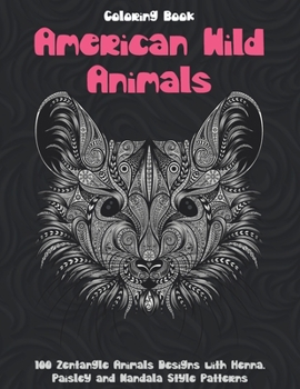 American Wild Animals - Coloring Book - 100 Zentangle Animals Designs with Henna, Paisley and Mandala Style Patterns
