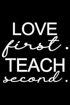 Paperback Love first. Teach second.: Love first Teach second School Teachers Students funny Journal/Notebook Blank Lined Ruled 6x9 100 Pages Book
