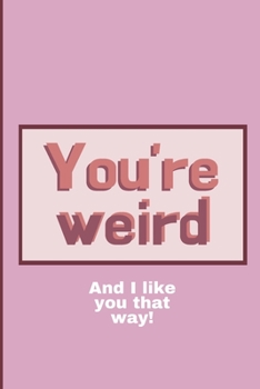 Stay weird. I like you that way: Cheeky Humorous Valentine's gag gift: Lined 6x9in notebook for him and her.