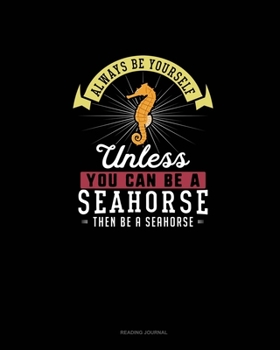 Paperback Always Be Yourself Unless You Can Be A Seahorse Then Be A Seahorse: Reading Journal Book