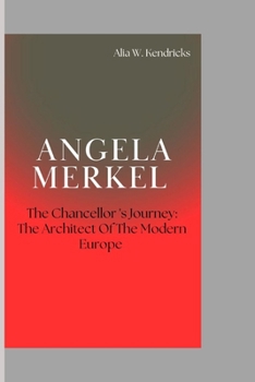 Paperback Angela Merkel: The Chancellor's journey: The Architect Of The Modern Europe Book