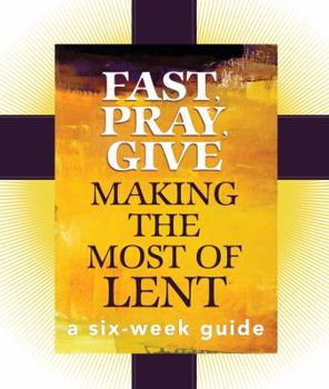 Paperback Fast, Pray, Give: Making the Most of Lent: A Six-Week Guide Book