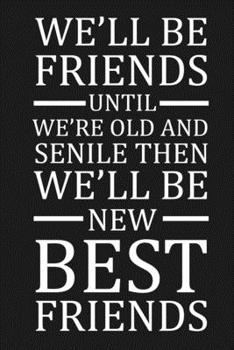 Paperback We'll Be Friends Until We're Old And Senile Then We'll Be New Best Friends: Funny Gift For Your Best Friend Book