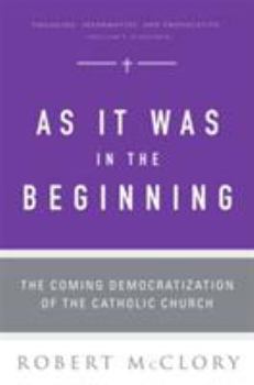 Paperback As It Was in the Beginning: The Coming Democratization of the Catholic Church Book
