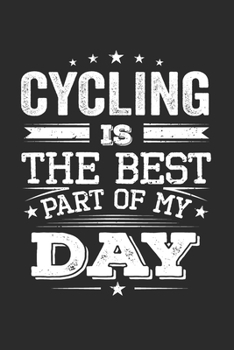 Cycling Is The Best Part Of My Day: Funny Cool Cycling Journal | Notebook | Workbook | Diary | Planner-6x9 - 120 Quad Paper Pages  - Cute Gift For All ... Enthusiasts, Cycling Lovers, Cycling Fans
