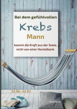 Paperback Bei dem gefühlvollen Krebs Mann kommt die Kraft aus der Seele, nicht von einer Hantelbank: Sternzeichen Analyse mit Lesespaß [German] Book