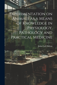 Paperback Experimentation on Animals as a Means of Knowledge in Physiology, Pathology and Practical Medicine Book