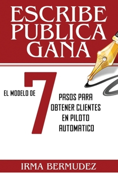 Paperback Escribe, Publica, Gana: El Modelo de 7 Pasos para obtener Clientes en Piloto Automatico [Spanish] Book