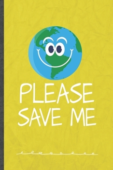 Please Save Me: Save The Earth Funny Lined Notebook Journal For Recycle Nature Lover, Unique Special Inspirational Birthday Gift, School 6 X 9 110 Pages