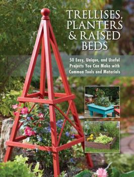 Paperback Trellises, Planters & Raised Beds: 50 Easy, Unique, and Useful Projects You Can Make with Common Tools and Materials Book