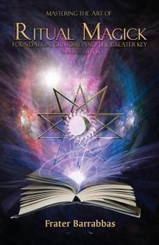 Paperback Mastering the Art of Ritual Magick: Foundation, Grimoire and the Greater Key Book