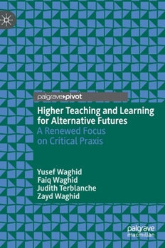 Hardcover Higher Teaching and Learning for Alternative Futures: A Renewed Focus on Critical PRAXIS Book