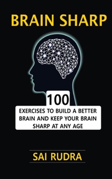 Paperback Brain Sharp: 100 Exercises To Build A Better Brain And Keep Your Brain Sharp At Any Age Book