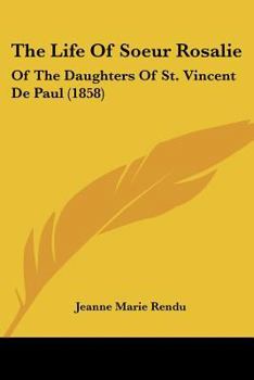 Paperback The Life Of Soeur Rosalie: Of The Daughters Of St. Vincent De Paul (1858) Book