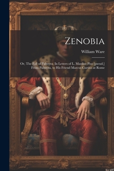 Paperback Zenobia; or, The Fall of Palmyra. In Letters of L. Manlius Piso [pseud.] From Palmyra, to his Friend Marcus Curtius at Rome Book