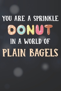 Paperback You Are Sprinkle Donut In A World Of Plain Bagels Notebook Journal: 110 Blank Lined Paper Pages 6x9 Personalized Customized Donut Notebook Journal Gif Book