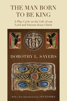 Paperback The Man Born to Be King: A Play-Cycle on the Life of Our Lord and Saviour Jesus Christ Book