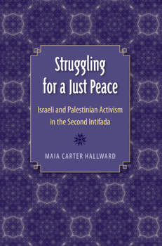 Hardcover Struggling for a Just Peace: Israeli and Palestinian Activism in the Second Intifada Book