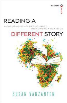 Reading a Different Story: A Christian Scholar's Journey from America to Africa - Book  of the Turning South: Christian Scholars in an Age of World Christianity