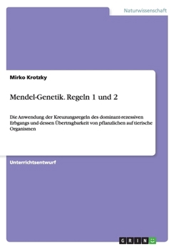 Paperback Mendel-Genetik. Regeln 1 und 2: Die Anwendung der Kreuzungsregeln des dominant-rezessiven Erbgangs und dessen Übertragbarkeit von pflanzlichen auf tie [German] Book