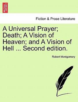 Paperback A Universal Prayer; Death; A Vision of Heaven; And a Vision of Hell ... Second Edition. Book