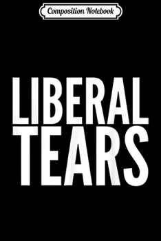 Paperback Composition Notebook: Conservative Funny Gift - Liberal Tears Journal/Notebook Blank Lined Ruled 6x9 100 Pages Book