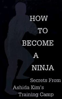 Paperback How to Become a Ninja: Secrets from Ashida Kim's Training Camp Book