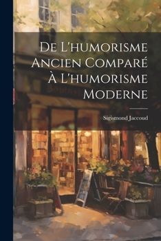 Paperback De L'humorisme Ancien Comparé À L'humorisme Moderne [French] Book