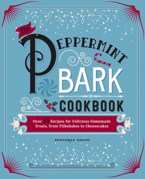 Hardcover The Peppermint Bark Cookbook: Over 75 Recipes for Delicious Homemade Treats, from Milkshakes to Cheesecakes Book