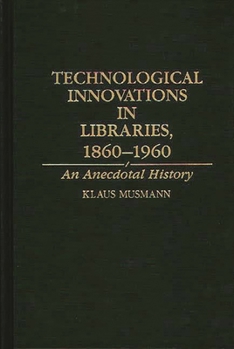 Hardcover Technological Innovations in Libraries, 1860-1960: An Anecdotal History Book