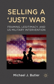 Paperback Selling a 'Just' War: Framing, Legitimacy, and Us Military Intervention Book