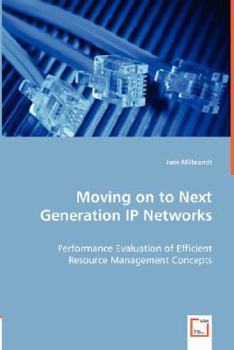 Paperback Moving on to Next Generation IP Networks - Performance Evaluation of Efficient Resource Management Concepts Book