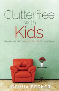 Paperback Clutterfree with Kids: Change your thinking. Discover new habits. Free your home Book