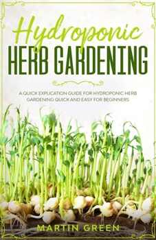 Paperback Hydroponic Herb Gardening: A quick explication guide for hydroponic herb gardening quick and easy for beginners Book