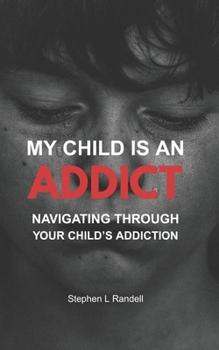 Paperback My Child Is An Addict: Navigation Through Your Child's Addiction Book