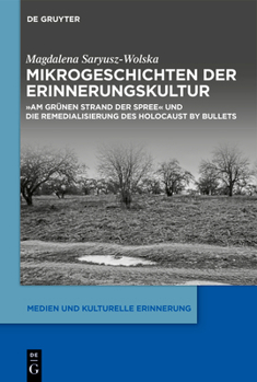 Mikrogeschichten der Erinnerungskultur: ""Am grünen Strand der Spree"" und die Remedialisierung des Holocaust by bullets (Medien Und Kulturelle Erinnerung)
