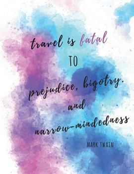 Travel is Fatal to Prejudice, Bigotry and Narrow Mindedness. Mark Twain.: Mark Twain travel quote blank book journal notebook. Unique watercolor style