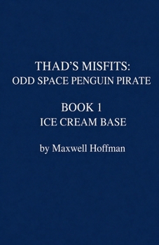 Thad's Misfits: Odd Space Penguin Pirate Book 1 Ice Cream Base
