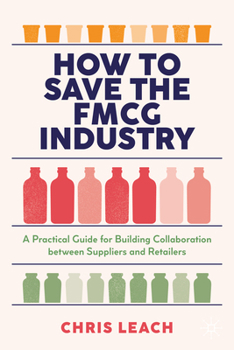 Hardcover How to Save the Fmcg Industry: A Practical Guide for Building Collaboration Between Suppliers and Retailers Book