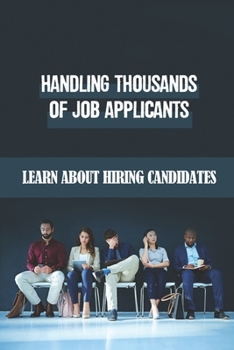 Paperback Handling Thousands Of Job Applicants: Learn About Hiring Candidates: Steps To Hire Candidates Book