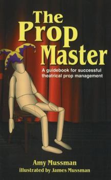 Paperback Prop Master: A Guidebook for Successful Theatrical Prop Management Book