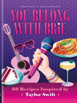 You Belong with Brie: 60 Recipes Inspired by Taylor Swift, for Any Era