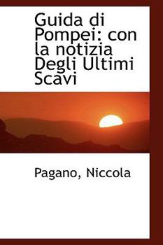 Guida Di Pompei : Con la notizia Degli Ultimi Scavi