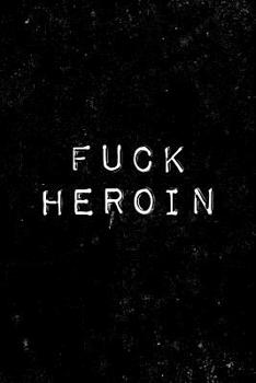 Fuck Heroin: Addiction Recovery Journal for sober people from alcohol and drug addiction. 6 x 9 Lined journal. 150 pages.