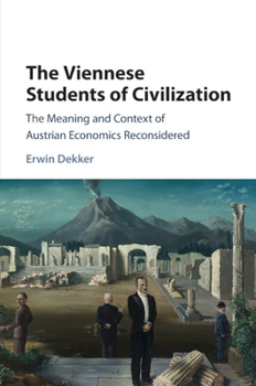 The Viennese Students of Civilization: The Meaning and Context of Austrian Economics Reconsidered - Book  of the Historical Perspectives on Modern Economics