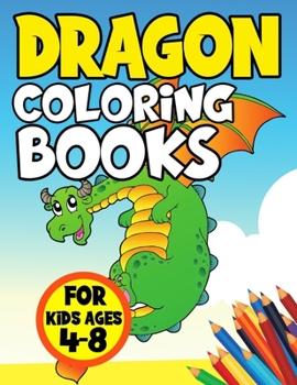 Dragon Coloring Books for Kids Ages 4-8: Cute and Color Activity Book for Toddlers and Adult Relaxation - Fun Fantasy Illustration for Childrens - Include Best Story with Dragons, Fiction Monster, Mag