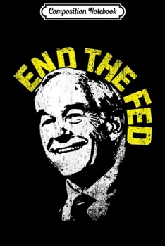 Composition Notebook: End The Fed Ron Paul Libertarian Republican Conservative  Journal/Notebook Blank Lined Ruled 6x9 100 Pages